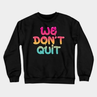 We Don't Quit Crewneck Sweatshirt